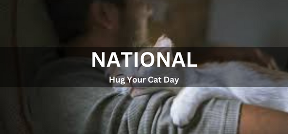 National Hug Your Cat Day [ नेशनल हग योर कैट डे]